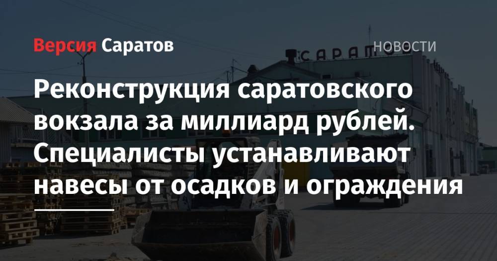 Реконструкция саратовского вокзала за миллиард рублей. Специалисты устанавливают навесы от осадков и ограждения