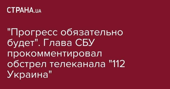 "Прогресс обязательно будет". Глава СБУ прокомментировал обстрел телеканала "112 Украина"