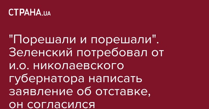 "Порешали и порешали". Зеленский потребовал от и.о. николаевского губернатора написать заявление об отставке, он согласился