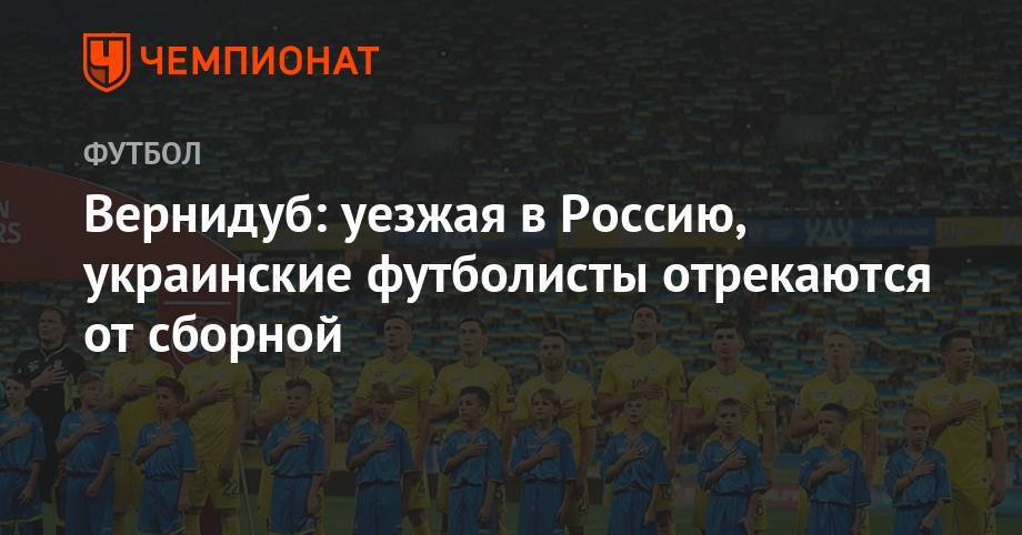 Вернидуб: уезжая в Россию, украинские футболисты отрекаются от сборной