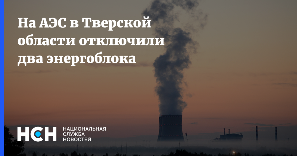 На АЭС в Тверской области отключили два энергоблока