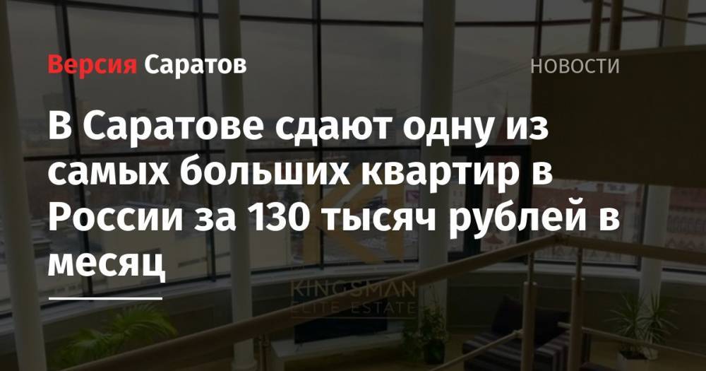 В Саратове сдают одну из самых больших квартир в России за 130 тысяч рублей в месяц