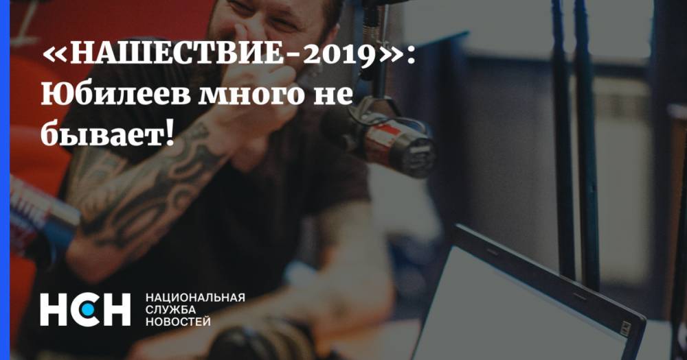 Глеб Самойлов - «НАШЕСТВИЕ-2019»: Юбилеев много не бывает! - nsn.fm - Санкт-Петербург