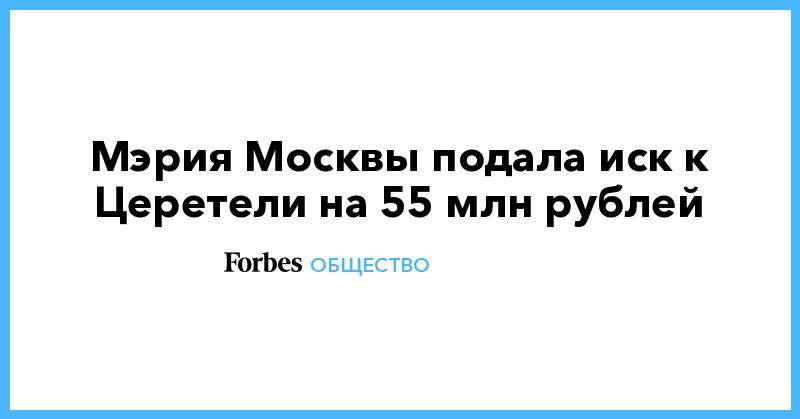 Мэрия Москвы подала иск к Церетели на 55 млн рублей