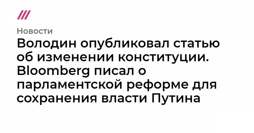 Володин опубликовал статью об изменении конституции. Bloomberg писал о парламентской реформе для сохранения власти Путина