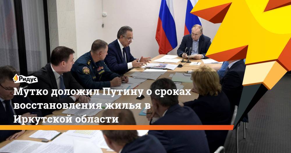 Мутко доложил Путину о сроках восстановления жилья в Иркутской области. Ридус