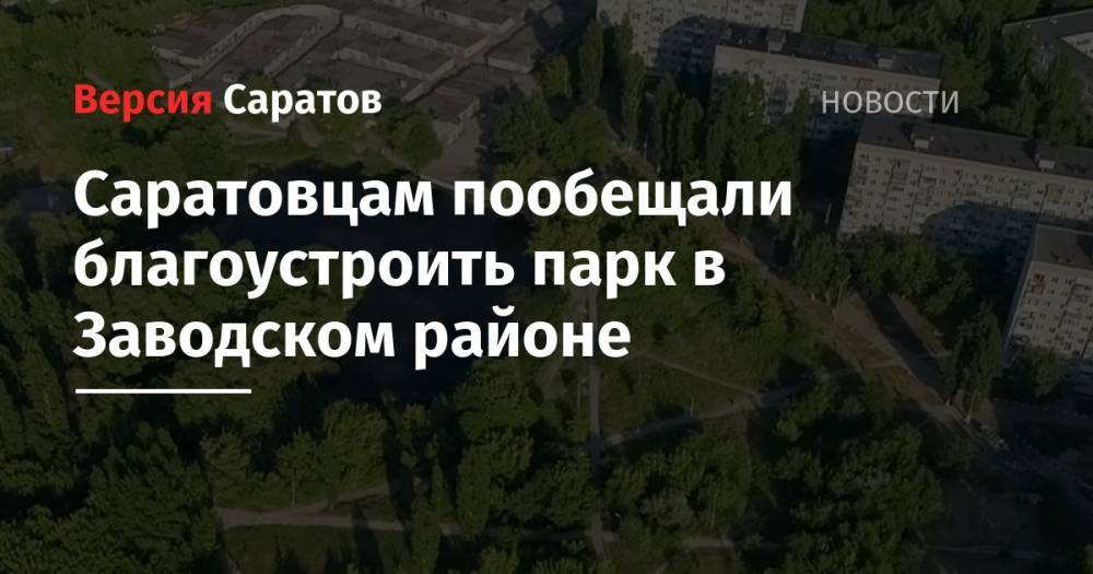 Саратовцам пообещали благоустроить парк в Заводском районе