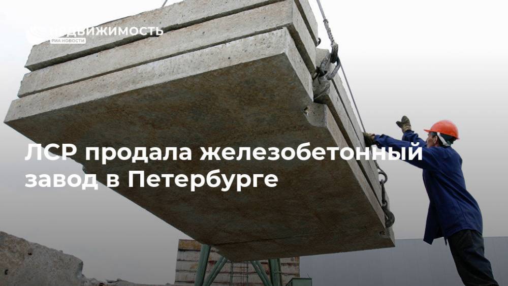 ЛСР продала железобетонный завод в Петербурге
