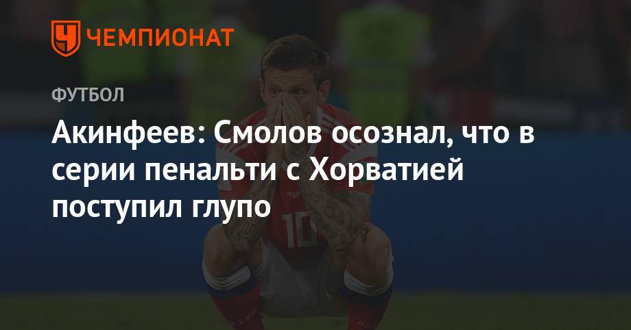 Акинфеев: Смолов осознал, что в серии пенальти с Хорватией поступил глупо