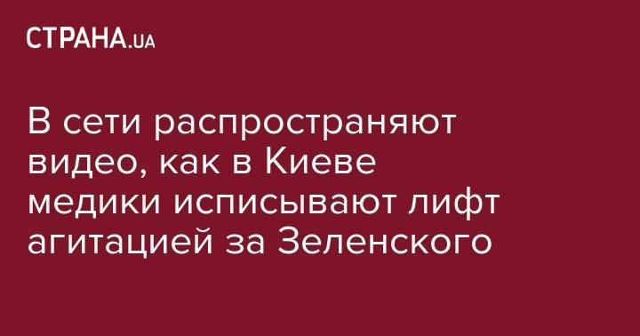 В сети распространяют видео, как в Киеве медики исписывают лифт агитацией за Зеленского