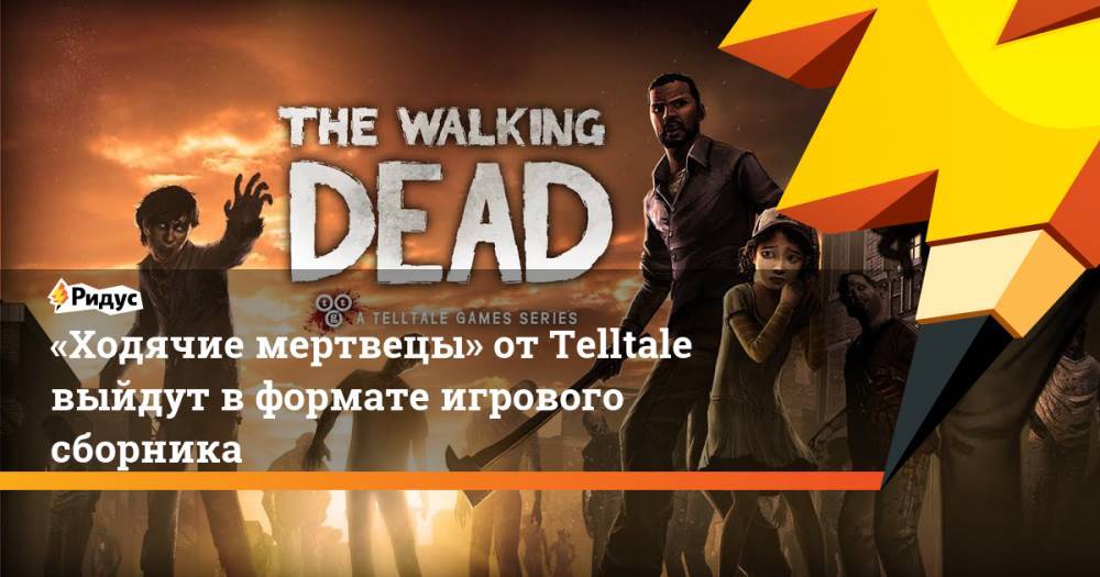 «Ходячие мертвецы» от Telltale выйдут в формате игрового сборника. Ридус
