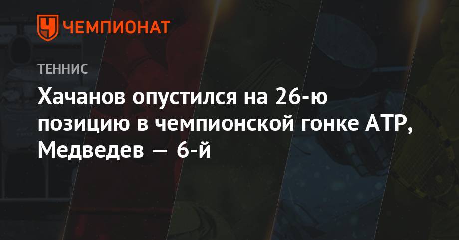 Хачанов опустился на 26-ю позицию в чемпионской гонке ATP, Медведев — 6-й