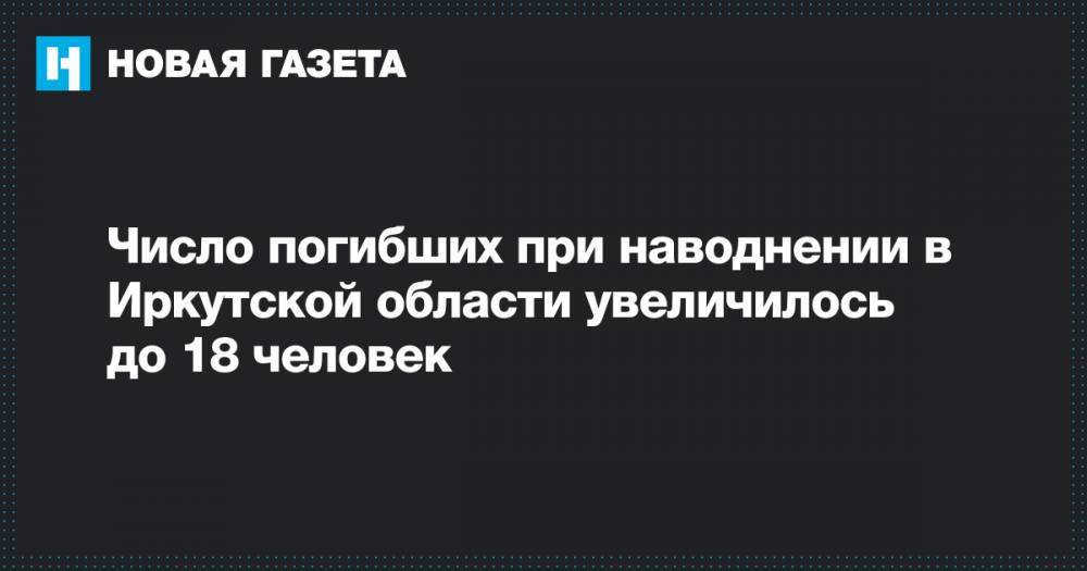 Число погибших при наводнении в Иркутской области увеличилось до 18 человек