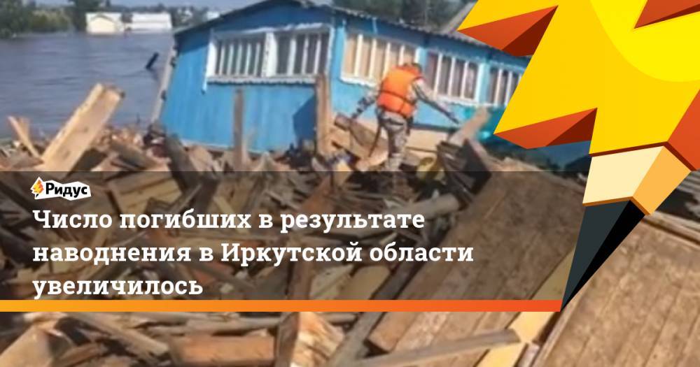 Число погибших в результате наводнения в Иркутской области увеличилось. Ридус