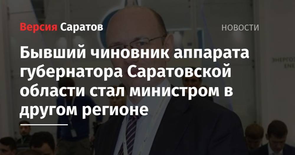 Бывший чиновник аппарата губернатора Саратовской области стал министром в другом регионе