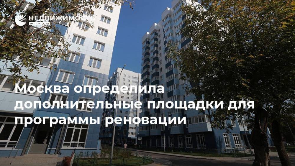 Москва определила дополнительные площадки для программы реновации