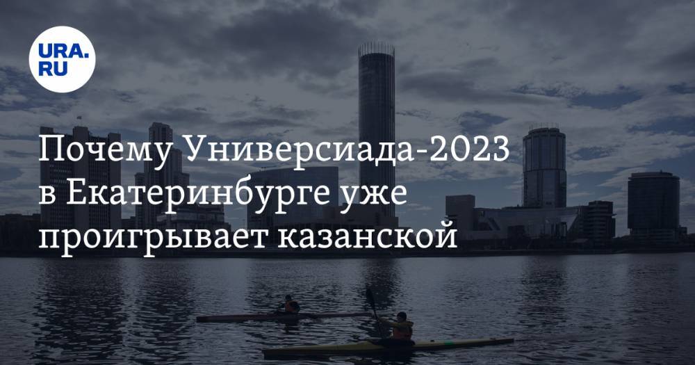 Почему Универсиада-2023 в&nbsp;Екатеринбурге уже проигрывает&nbsp;казанской