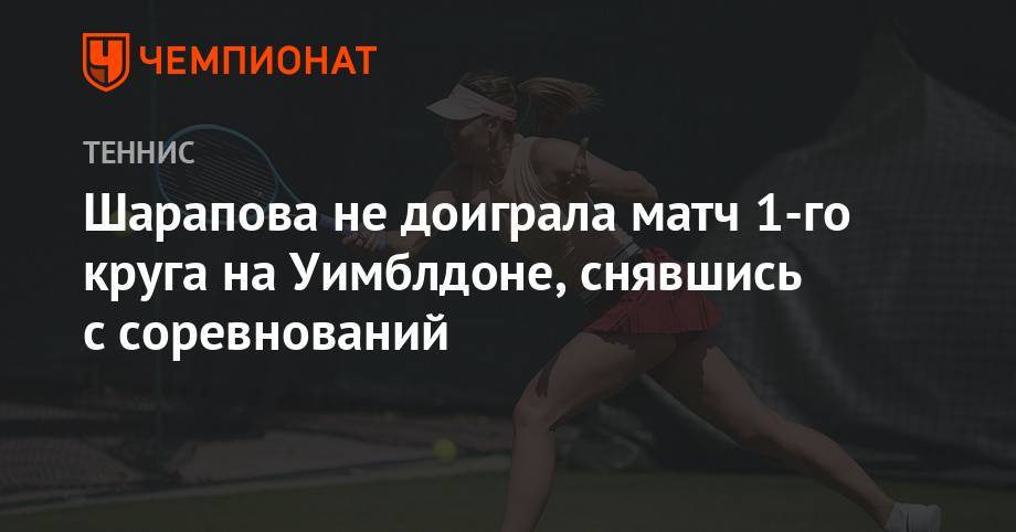Шарапова не доиграла матч 1-го круга на Уимблдоне, снявшись с соревнований