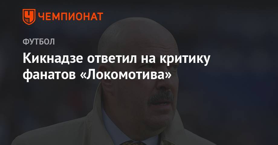 Кикнадзе ответил на критику фанатов «Локомотива»