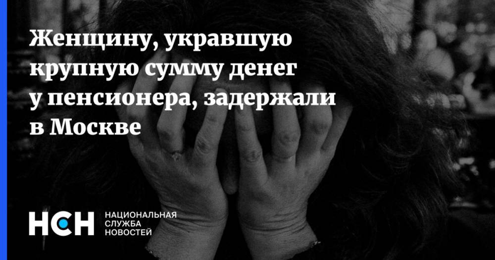 Женщину, укравшую крупную сумму денег у пенсионера, задержали в Москве