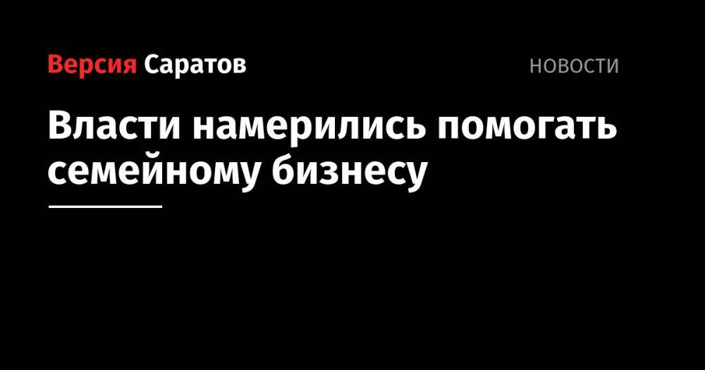 Власти намерились помогать семейному бизнесу