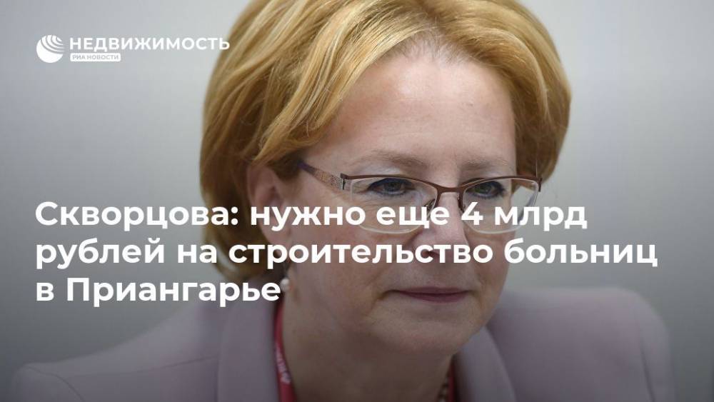 Скворцова: нужно еще 4 млрд рублей на строительство больниц в Приангарье