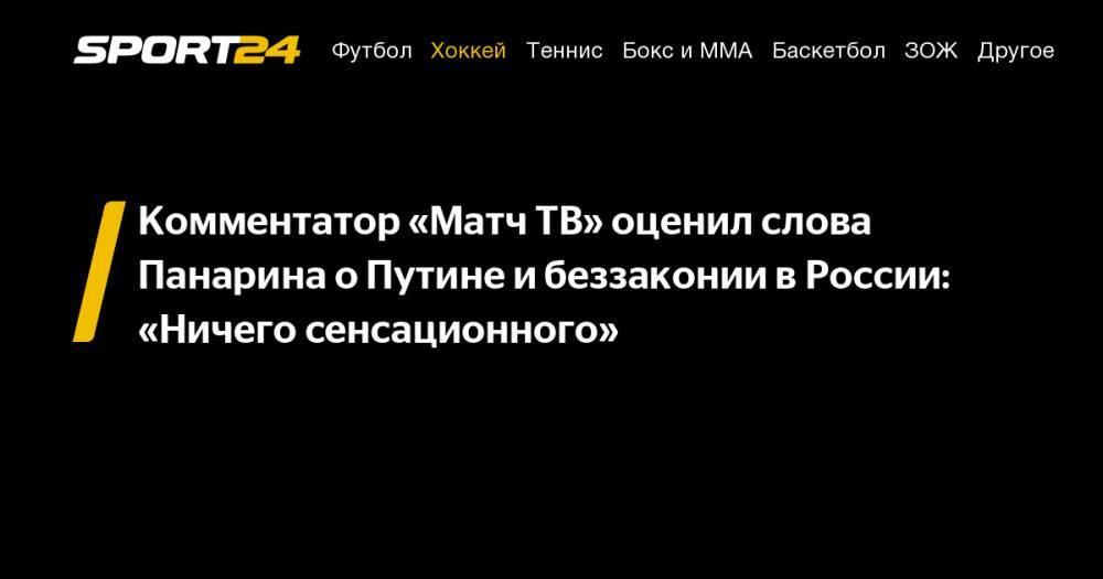 Комментатор «Матч ТВ» оценил слова Панарина о&nbsp;Путине и&nbsp;беззаконии в&nbsp;России: «Ничего сенсационного»