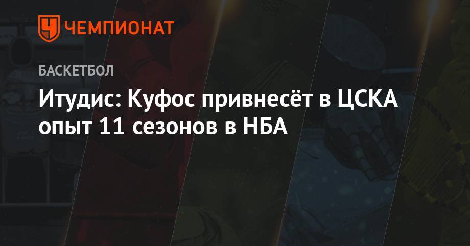 Итудис: Куфос привнесёт в ЦСКА опыт 11 сезонов в НБА