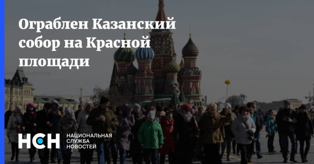 Ограблен Казанский собор на Красной площади