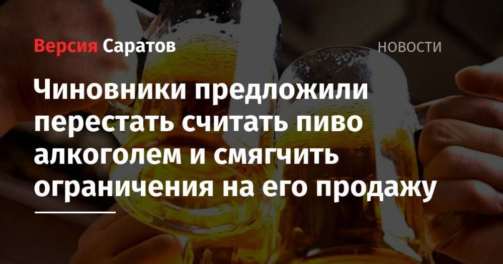Чиновники предложили перестать считать пиво алкоголем и смягчить ограничения на его продажу