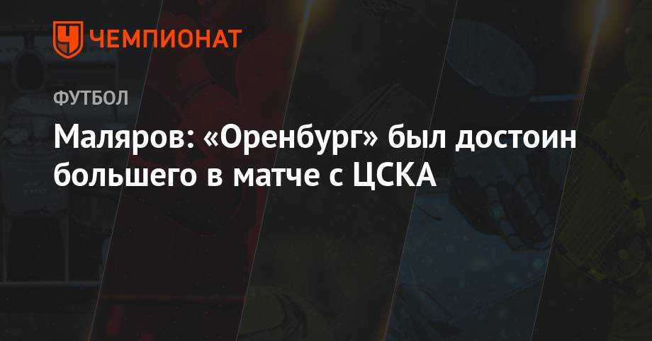 Маляров: «Оренбург» был достоин большего в матче с ЦСКА