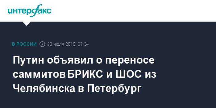 Путин объявил о переносе саммитов БРИКС и ШОС из Челябинска в Петербург