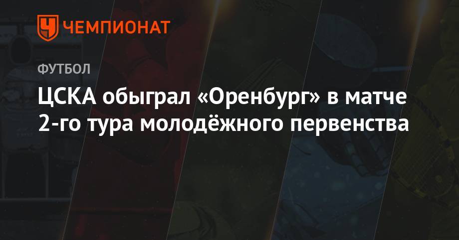 ЦСКА обыграл «Оренбург» в матче 2-го тура молодёжного первенства