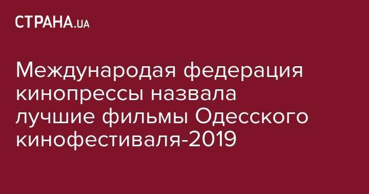 Международая федерация кинопрессы назвала лучшие фильмы Одесского кинофестиваля-2019