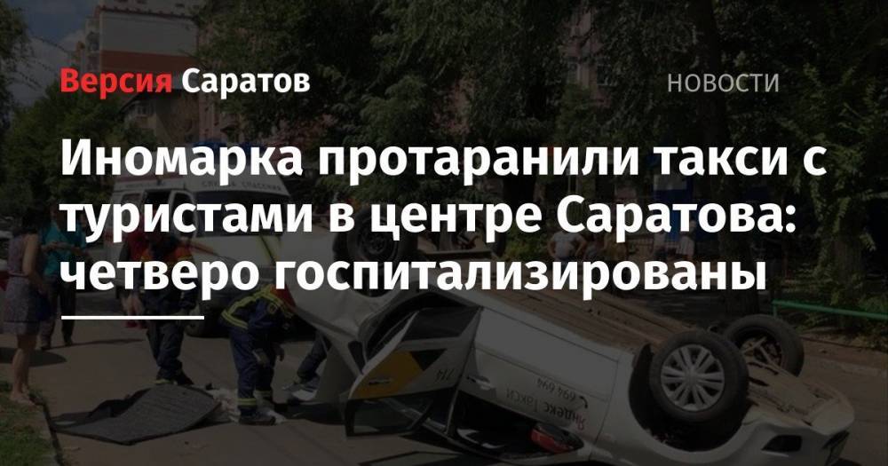 Иномарка протаранили такси с туристами в центре Саратова: четверо госпитализированы