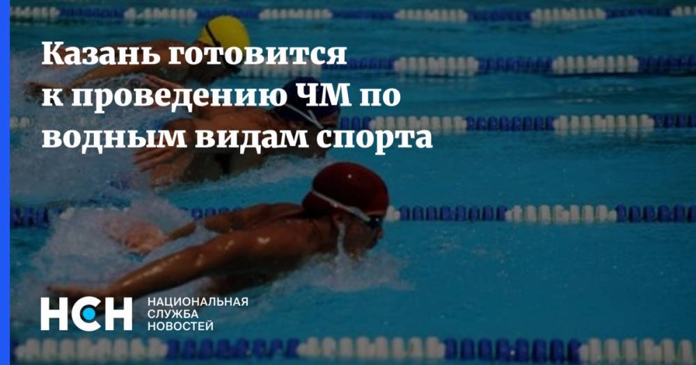 Казань готовится к проведению ЧМ по водным видам спорта