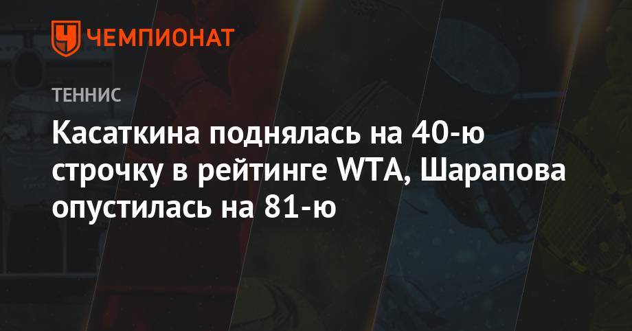 Касаткина поднялась на 40-ю строчку в рейтинге WTA, Шарапова опустилась на 81-ю