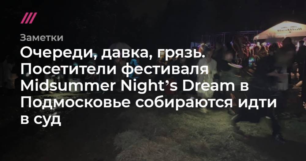 Очереди, давка, грязь. Посетители фестиваля Midsummer Nightʼs Dream в Подмосковье собираются идти в суд