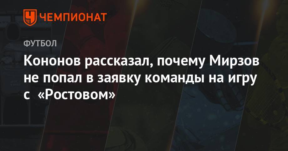 Кононов рассказал, почему Мирзов не попал в заявку команды на игру с «Ростовом»