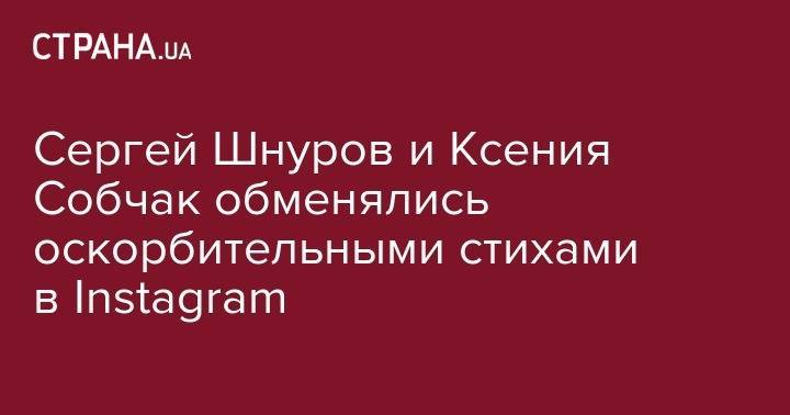 Сергей Шнуров и Ксения Собчак обменялись оскорбительными стихами в Instagram