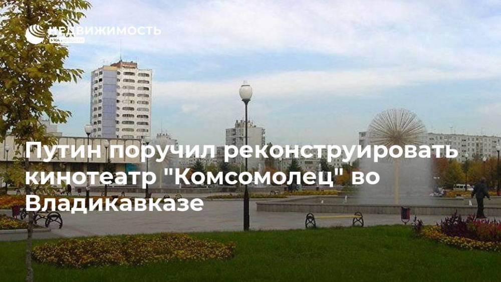 Путин поручил реконструировать кинотеатр "Комсомолец" во Владикавказе