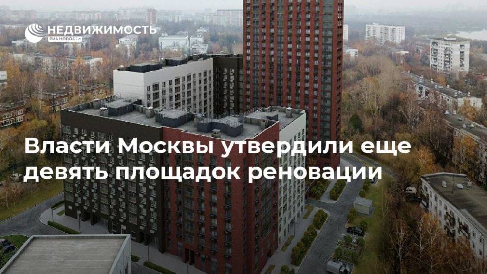 Власти Москвы утвердили еще девять площадок реновации