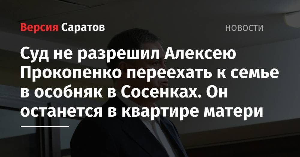 Суд не разрешил Алексею Прокопенко переехать к семье в особняк в Сосенках, оставив в квартире матери