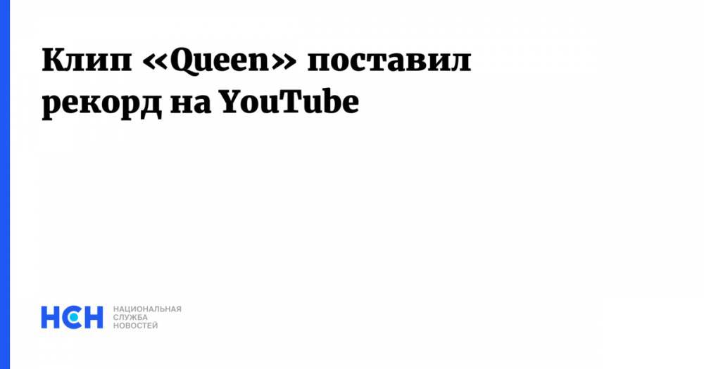 Клип «Queen» поставил рекорд на YouTube