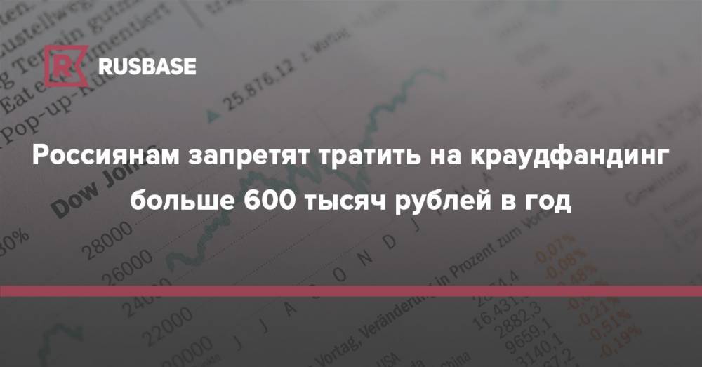 Россиянам запретят тратить на краудфандинг больше 600 тысяч рублей в год