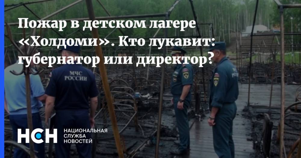 Пожар в детском лагере «Холдоми». Кто лукавит: губернатор или директор?