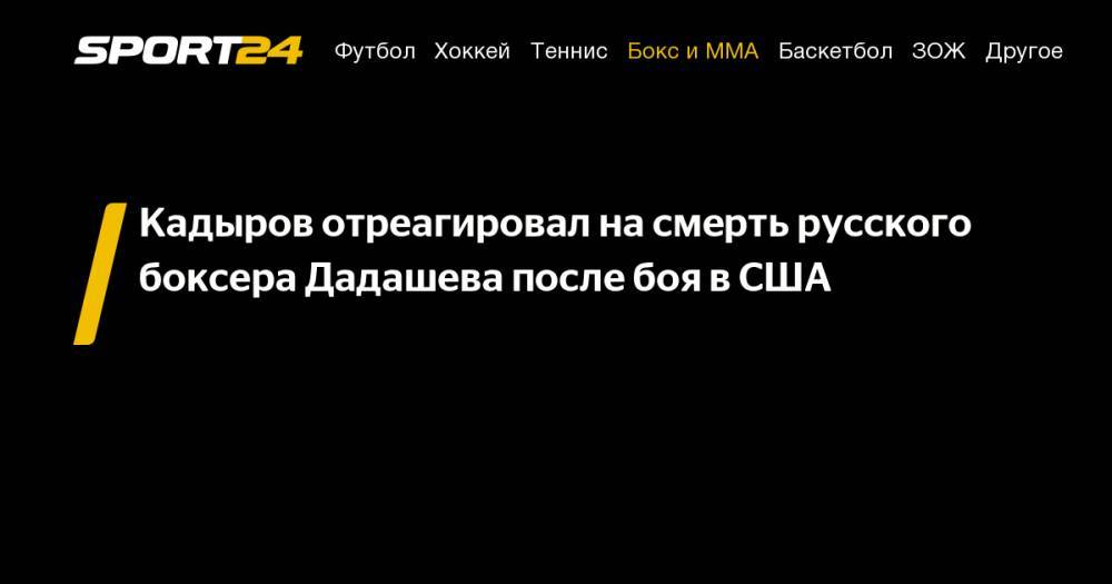 Кадыров отреагировал на&nbsp;смерть русского боксера Дадашева после боя в&nbsp;США