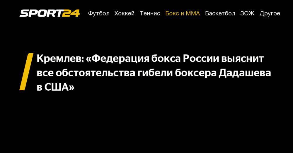 Кремлев: «Федерация бокса России выяснит все обстоятельства гибели боксера Дадашева в&nbsp;США»
