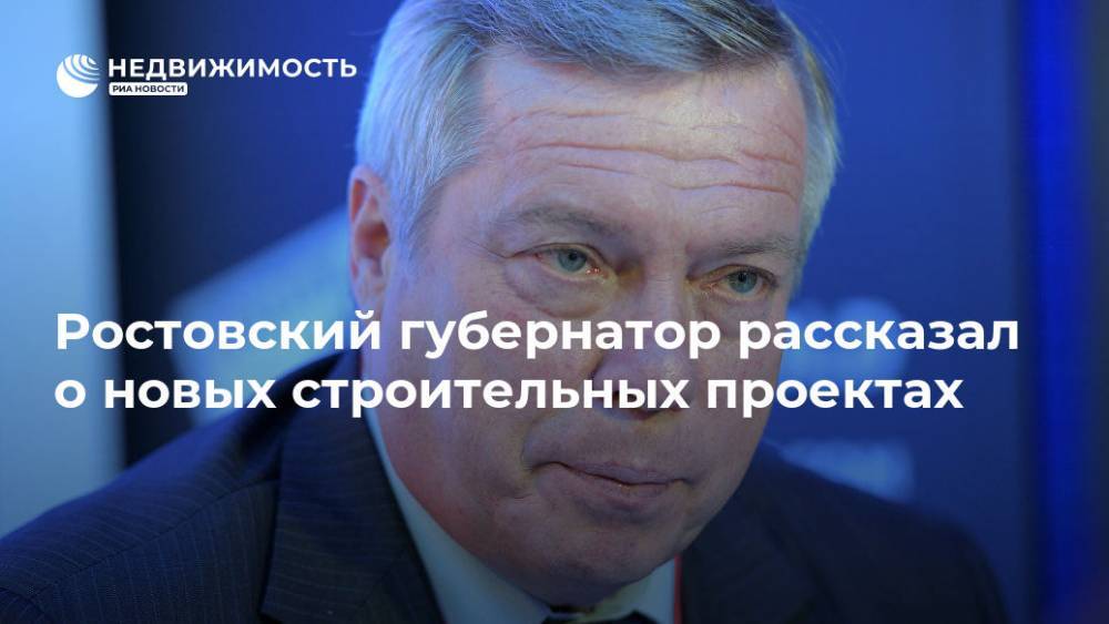 Ростовский губернатор рассказал о новых строительных проектах