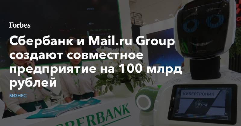 Сбербанк и Mail.ru Group создают совместное предприятие на 100 млрд рублей